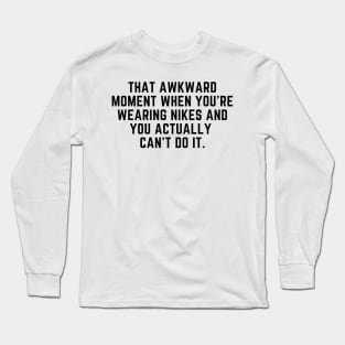 That awkward moment when you cant do it Long Sleeve T-Shirt